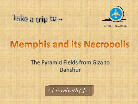 The Pyramid Fields from Giza to Dahshur “Travel with Us” CS100 Travel Co.