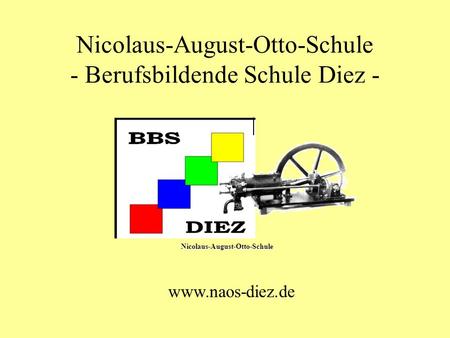 Nicolaus-August-Otto-Schule - Berufsbildende Schule Diez - Nicolaus-August-Otto-Schule www.naos-diez.de.