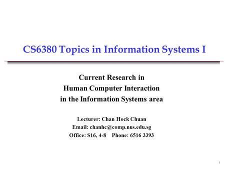 1 CS6380 Topics in Information Systems I Current Research in Human Computer Interaction in the Information Systems area Lecturer: Chan Hock Chuan Email: