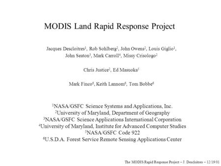 The MODIS Rapid Response Project – J. Descloitres – 12/19/01 MODIS Land Rapid Response Project Jacques Descloitres 1, Rob Sohlberg 2, John Owens 2, Louis.