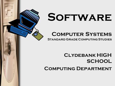 Software Computer Systems Standard Grade Computing Studies Clydebank HIGH SCHOOL Computing Department.