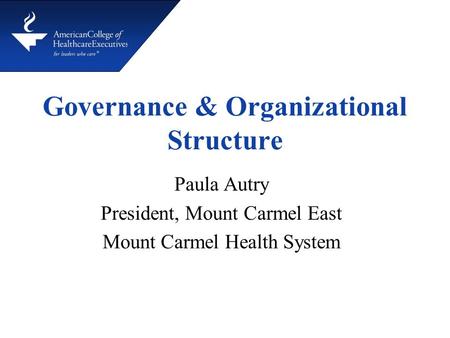 Governance & Organizational Structure Paula Autry President, Mount Carmel East Mount Carmel Health System.