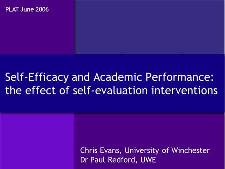 Chris Evans, University of Winchester Dr Paul Redford, UWE Chris Evans, University of Winchester Dr Paul Redford, UWE Self-Efficacy and Academic Performance: