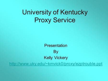 University of Kentucky Proxy Service Presentation By Kelly Vickery