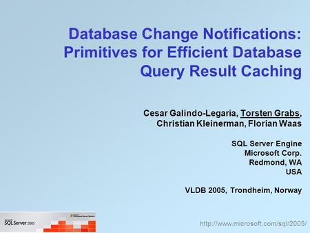 Database Change Notifications: Primitives for Efficient Database Query Result Caching Cesar Galindo-Legaria, Torsten Grabs, Christian Kleinerman, Florian.