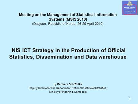 1 Meeting on the Management of Statistical Information Systems (MSIS 2010) (Daejeon, Republic of Korea, 26-29 April 2010) NIS ICT Strategy in the Production.