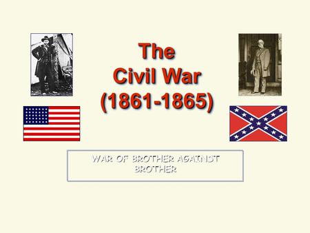 WAR OF BROTHER AGAINST BROTHER The Civil War (1861-1865)