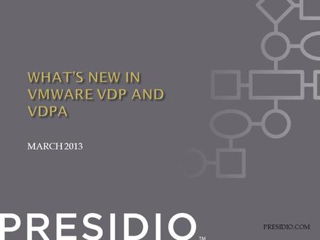 PRESIDIO.COM MARCH 2013.  Presidio Overview  What’s New in VDP and VDPA  VDPA Features  Backup and Restore Job Creation  Q&A.