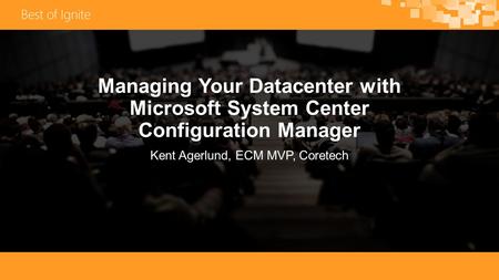 Managing Your Datacenter with Microsoft System Center Configuration Manager Kent Agerlund, ECM MVP, Coretech.
