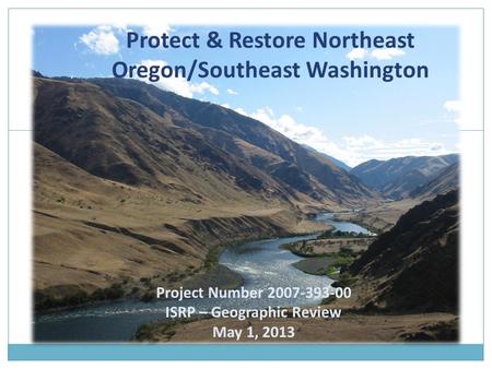 Protect & Restore Northeast Oregon/Southeast Washington Project Number 2007-393-00 ISRP – Geographic Review May 1, 2013.
