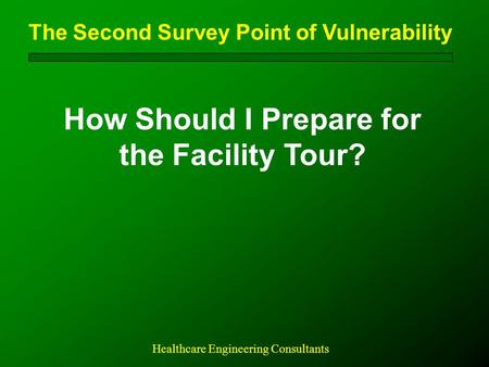 The Second Survey Point of Vulnerability How Should I Prepare for the Facility Tour? Healthcare Engineering Consultants.