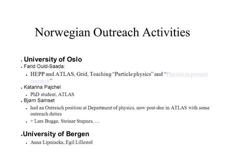 Norwegian Outreach Activities ● University of Oslo ● Farid Ould-Saada: ● HEPP and ATLAS, Grid, Teaching “Particle physics” and “Physics in present research”Physics.