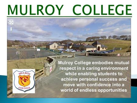 Mulroy College embodies mutual respect in a caring environment while enabling students to achieve personal success and move with confidence into a world.