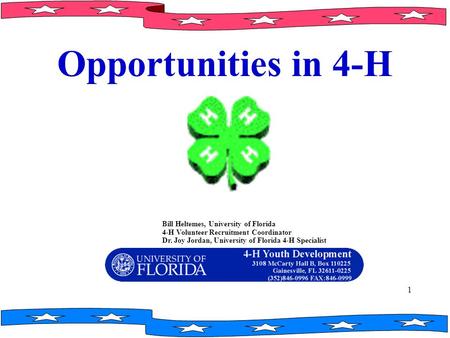 1 Bill Heltemes, University of Florida 4-H Volunteer Recruitment Coordinator Dr. Joy Jordan, University of Florida 4-H Specialist Opportunities in 4-H.