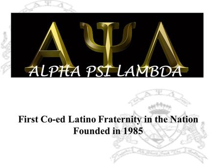 First Co-ed Latino Fraternity in the Nation Founded in 1985.
