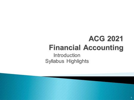 1 ACG 2021 Financial Accounting Introduction Syllabus Highlights.