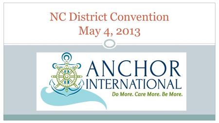 NC District Convention May 4, 2013. 14 North Carolina Anchor Clubs A.L. Brown High School Draughn High School East Burke High School East Rutherford High.