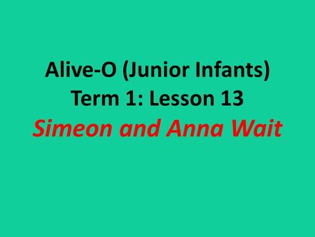 Alive-O (Junior Infants) Term 1: Lesson 13 Simeon and Anna Wait.