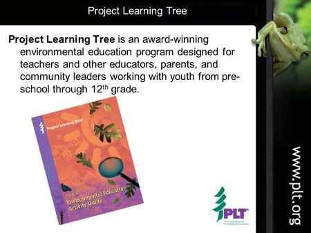Project Learning Tree Project Learning Tree is an award-winning environmental education program designed for teachers and other educators, parents, and.