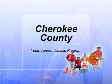 Cherokee County Youth Apprenticeship Program. What is Youth Apprenticeship? Youth Apprenticeship was initiated in Georgia to insure a well educated and.