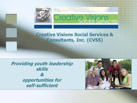 Providing youth leadership skills & opportunities for self-sufficient Creative Visions Social Services & Consultants, Inc. (CVSS)