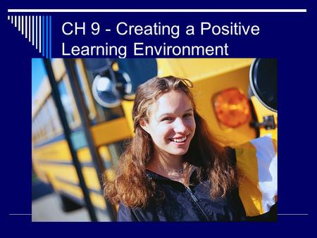 CH 9 - Creating a Positive Learning Environment. Creating Positive Learning Environments  Helps students feel safe and secure  Enables students to take.