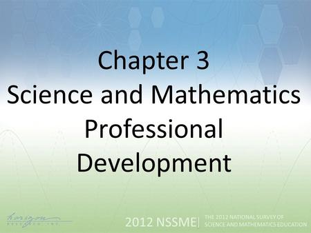 2012 NSSME THE 2012 NATIONAL SURVEY OF SCIENCE AND MATHEMATICS EDUCATION Chapter 3 Science and Mathematics Professional Development.