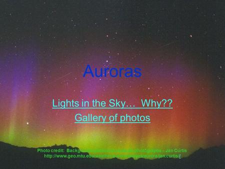 Auroras Lights in the Sky… Why?? Gallery of photos Photo credit: Background photo and example photographs – Jan Curtis