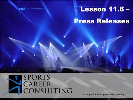 Lesson 11.6 – Press Releases Copyright © 2014 by Sports Career Consulting, LLC.