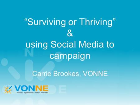 “Surviving or Thriving” & using Social Media to campaign Carrie Brookes, VONNE.