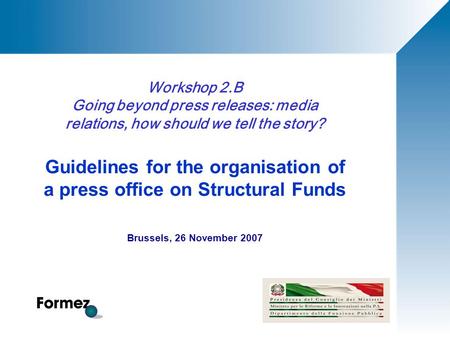 Workshop 2.B Going beyond press releases: media relations, how should we tell the story? Guidelines for the organisation of a press office on Structural.