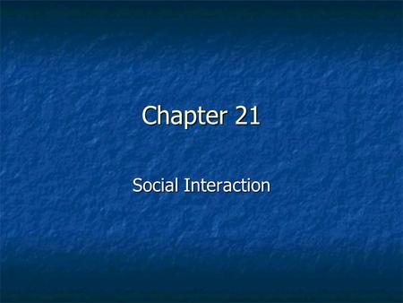Chapter 21 Social Interaction.