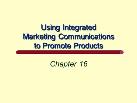 Using Integrated Marketing Communications to Promote Products Chapter 16.
