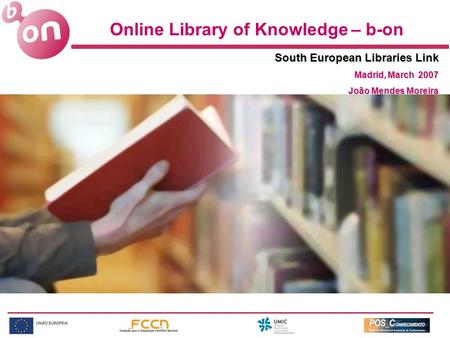 Online Library of Knowledge – b-on South European Libraries Link Madrid, March 2007 João Mendes Moreira.