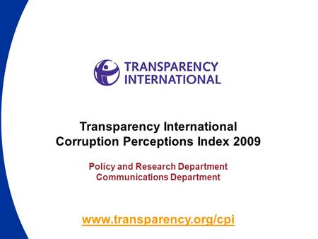 Www.transparency.org/cpi Transparency International Corruption Perceptions Index 2009 Policy and Research Department Communications Department.