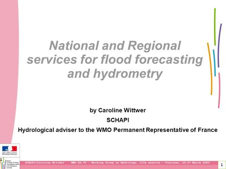 1 National and Regional services for flood forecasting and hydrometry by Caroline Wittwer SCHAPI Hydrological adviser to the WMO Permanent Representative.