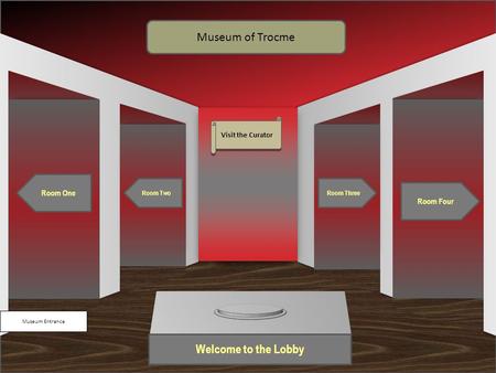 Museum Entrance Welcome to the Lobby Room One Room Two Room Four Room Three Museum of Trocme Visit the Curator.