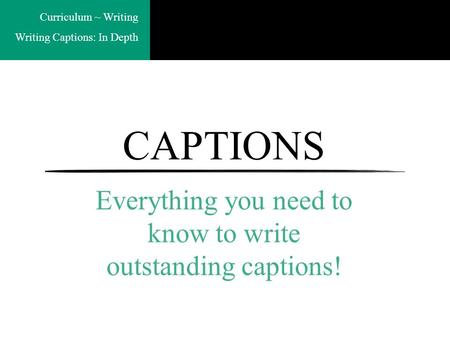 Curriculum ~ Writing Writing Captions: In Depth CAPTIONS Everything you need to know to write outstanding captions!