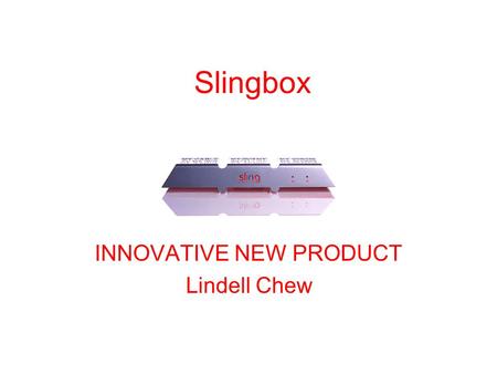 Slingbox INNOVATIVE NEW PRODUCT Lindell Chew. General Business Purpose What is Sling Media, Inc A digital lifestyle products company creating a family.
