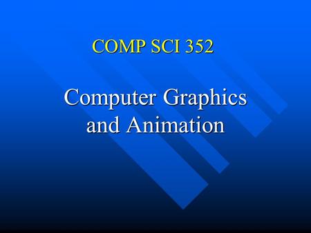 COMP SCI 352 Computer Graphics and Animation. Computer Graphics2 My name is … My name is … How to find me How to find me Course Policies Course Policies.