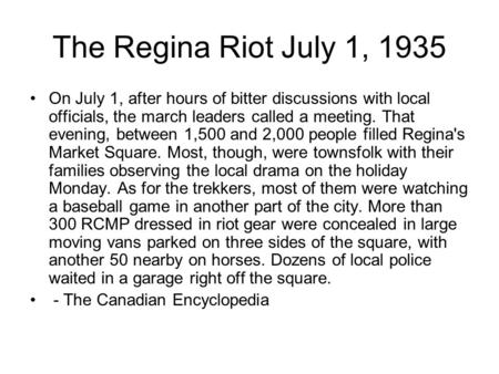 The Regina Riot July 1, 1935 On July 1, after hours of bitter discussions with local officials, the march leaders called a meeting. That evening, between.