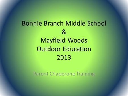 Bonnie Branch Middle School & Mayfield Woods Outdoor Education 2013 Parent Chaperone Training.