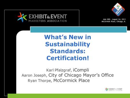 July 30th – August 1st, 2013 McCormick Place, Chicago, IL What’s New in Sustainability Standards: Certification! Karl Pfalzgraf, iCompli Aaron Joseph,