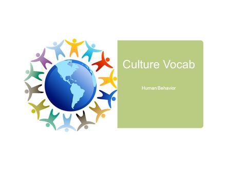 Culture Vocab Human Behavior. Culture  Culture is a system of beliefs, values, and attitudes about life  What culture(s) are you apart of?