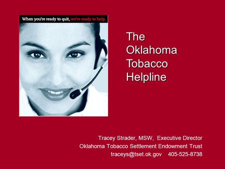 Tracey Strader, MSW, Executive Director Oklahoma Tobacco Settlement Endowment Trust 405-525-8738 The Oklahoma Tobacco Helpline.