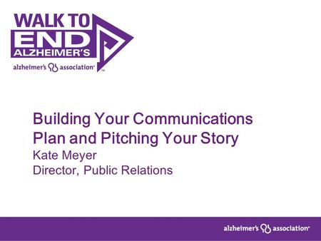 Building Your Communications Plan and Pitching Your Story Kate Meyer Director, Public Relations.