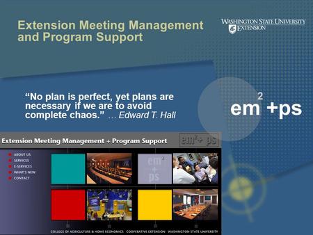 Extension Meeting Management and Program Support “No plan is perfect, yet plans are necessary if we are to avoid complete chaos.” … Edward T. Hall em +ps.