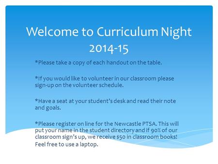 Welcome to Curriculum Night 2014-15 *Please take a copy of each handout on the table. *If you would like to volunteer in our classroom please sign-up on.