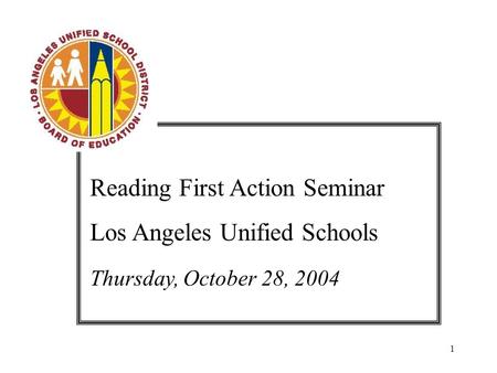 1 Reading First Action Seminar Los Angeles Unified Schools Thursday, October 28, 2004.