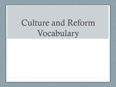 Culture and Reform Vocabulary. Reform To amend or improve by change of form or removal of faults or abuses.